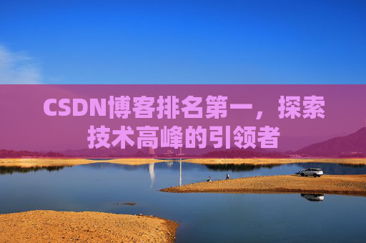 CSDN博客排名第一，探索技术高峰的引领者
